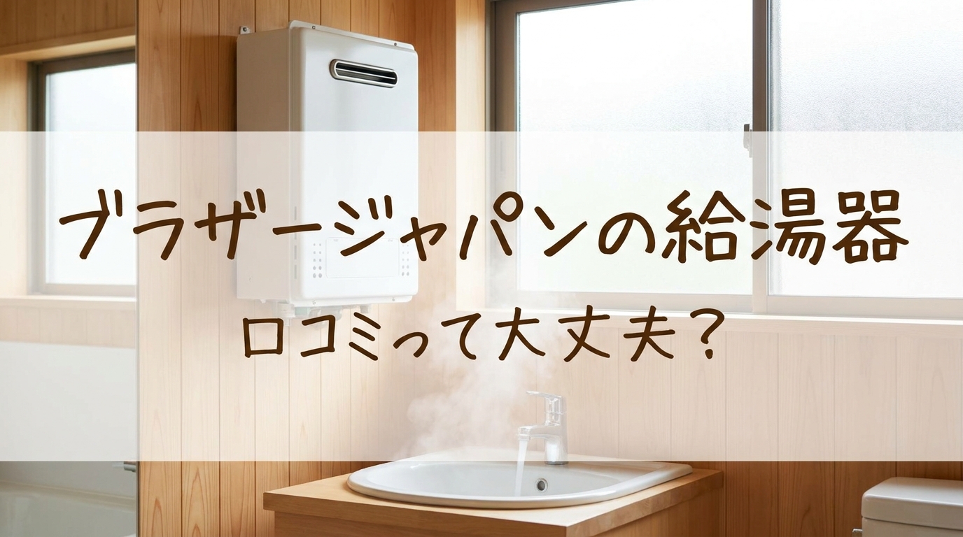 ブラザージャパンの給湯器口コミって大丈夫？