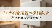 リンナイ給湯器の凍結防止表示されない理由は？