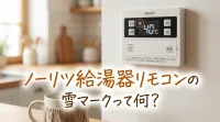 ノーリツ給湯器リモコンの雪マークって何？
