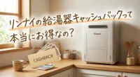 リンナイの給湯器キャッシュバックって本当にお得なの？