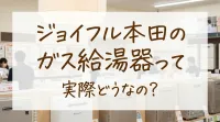 ジョイフル本田のガス給湯器って実際どうなの?