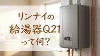 リンナイの給湯器Q21って何？