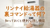 リンナイ給湯器の裏コマンドって何？