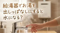 給湯器でお湯を出しっぱなしにすると水になる？