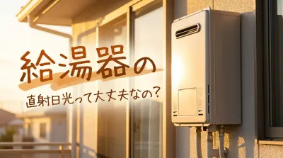 給湯器の直射日光って大丈夫なの？