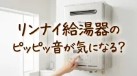 リンナイ給湯器のピッピッ音が気になる？