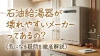 石油給湯器が壊れやすいメーカーってあるの？