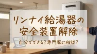 リンナイ給湯器の安全装置解除は自分でできる？
