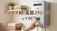 リンナイ給湯器290エラーって何？