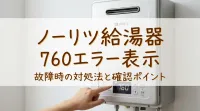 ノーリツ給湯器が故障して760表示が出た時の対処法は？