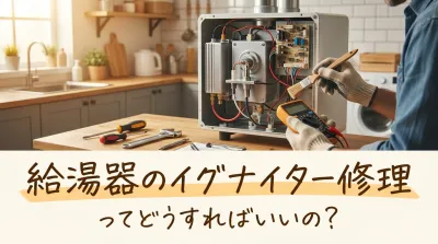 給湯器のイグナイター修理ってどうすればいいの？