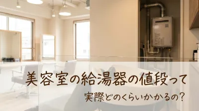 美容室の給湯器の値段って実際どのくらいかかるの？