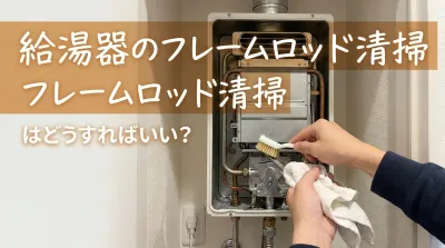 給湯器のフレームロッド清掃はどうすればいい？