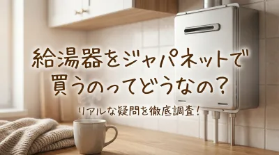 給湯器をジャパネットで買うのってどうなの？