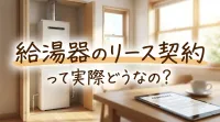 給湯器のリース契約って実際どうなの？