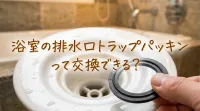 浴室の排水口トラップパッキンって交換できる？