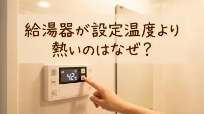 給湯器が設定温度より熱いのはなぜ？