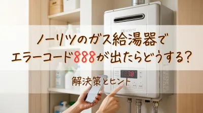 ノーリツのガス給湯器でエラーコード888が出たらどうする？
