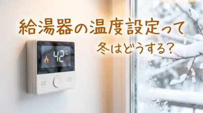 給湯器の温度設定って冬はどうする？