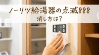 ノーリツ給湯器の点滅888の消し方は？