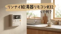 リンナイ給湯器リモコン032って何？