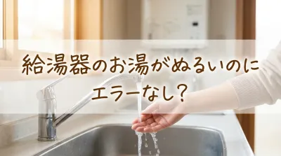 給湯器のお湯がぬるいのにエラーなし？