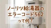 ノーリツ給湯器のエラーコード562って何？
