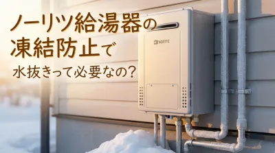 ノーリツ給湯器の凍結防止で水抜きって必要なの？
