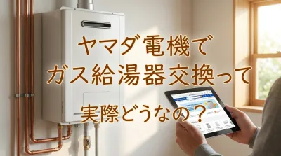 ヤマダ電機でガス給湯器交換って実際どうなの？