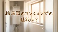 給湯器のマンションでの値段は？