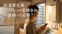 給湯器交換、マンションの管理会社への連絡って必要？