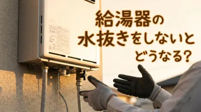 給湯器の水抜きをしないとどうなる？