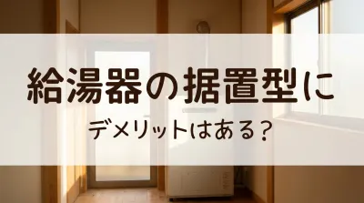 給湯器の据置型にデメリットはある？