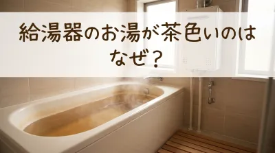 給湯器のお湯が茶色いのはなぜ？