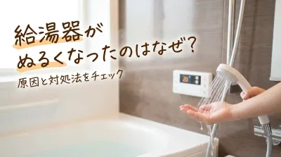 給湯器がぬるくなったのはなぜ？