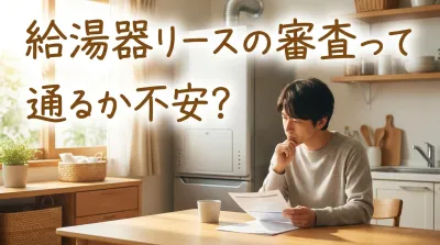 給湯器リースの審査って通るか不安？