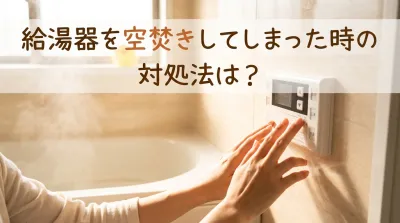 給湯器を空焚きしてしまった時の対処法は？