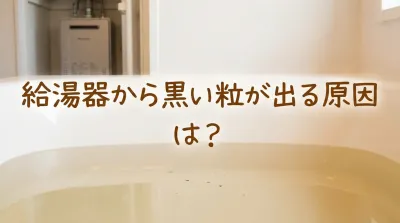 給湯器から黒い粒が出る原因は？