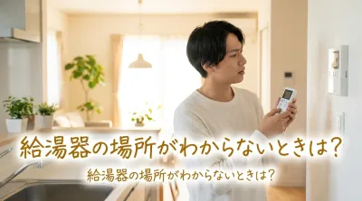 給湯器の場所がわからないときは？