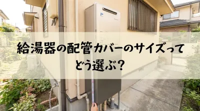 給湯器の配管カバーのサイズってどう選ぶ？