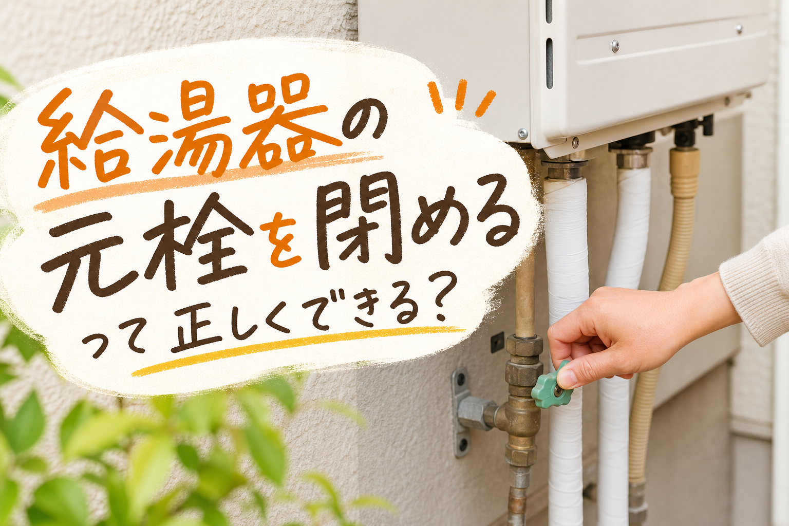 給湯器の元栓を閉めるって正しくできる?